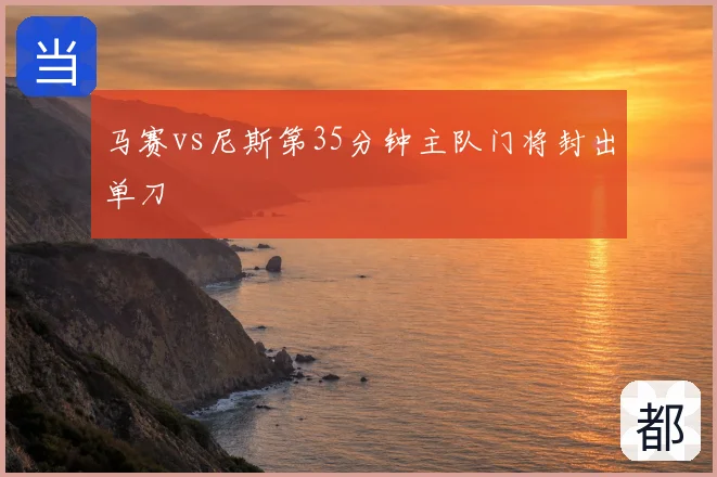 马赛vs尼斯第35分钟主队门将封出单刀