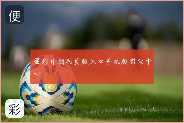 盈彩计划网页版入口手机版帮助中心