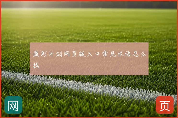 盈彩计划网页版入口常见术语怎么找