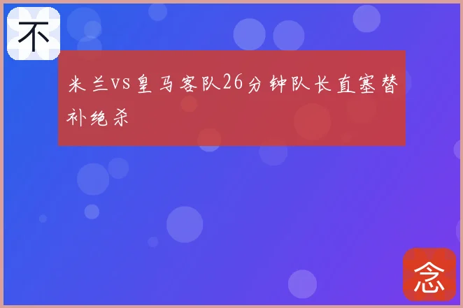 米兰vs皇马客队26分钟队长直塞替补绝杀